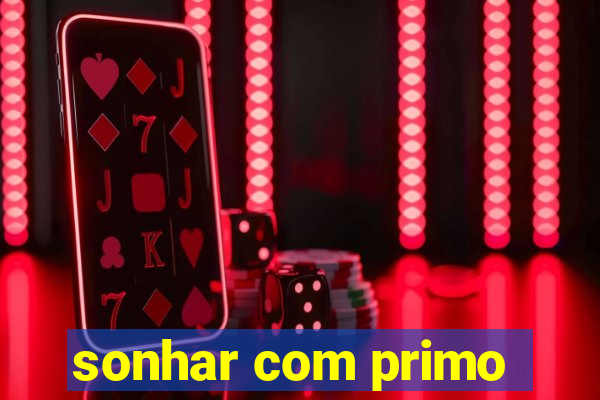 sonhar com primo